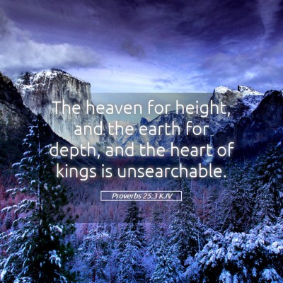 Picture 05 - Proverbs 25:3 KJV - The heaven for height, and the earth for depth, - Bible Verse Picture