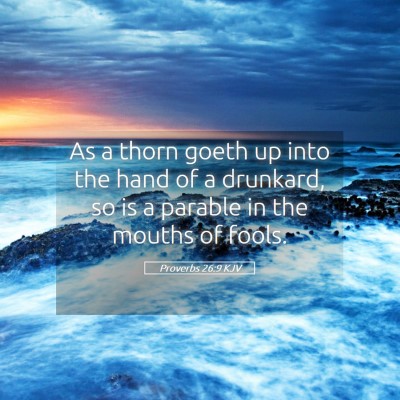 Picture 05 - Proverbs 26:9 KJV - As a thorn goeth up into the hand of a drunkard, - Bible Verse Picture
