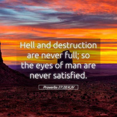 Picture 05 - Proverbs 27:20 KJV - Hell and destruction are never full; so the eyes - Bible Verse Picture