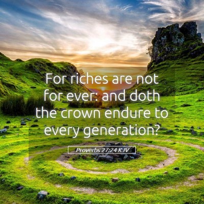 Picture 05 - Proverbs 27:24 KJV - For riches are not for ever: and doth the crown - Bible Verse Picture