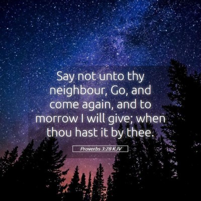 Picture 05 - Proverbs 3:28 KJV - Say not unto thy neighbour, Go, and come again, - Bible Verse Picture