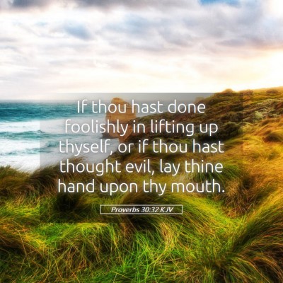 Picture 05 - Proverbs 30:32 KJV - If thou hast done foolishly in lifting up - Bible Verse Picture