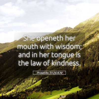Picture 05 - Proverbs 31:26 KJV - She openeth her mouth with wisdom; and in her - Bible Verse Picture