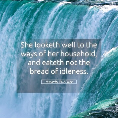 Picture 05 - Proverbs 31:27 KJV - She looketh well to the ways of her household, - Bible Verse Picture