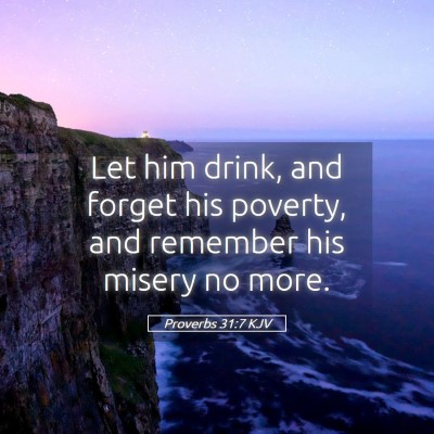 Picture 05 - Proverbs 31:7 KJV - Let him drink, and forget his poverty, and - Bible Verse Picture