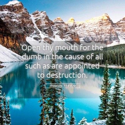 Picture 05 - Proverbs 31:8 KJV - Open thy mouth for the dumb in the cause of all - Bible Verse Picture