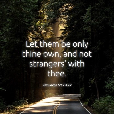 Picture 05 - Proverbs 5:17 KJV - Let them be only thine own, and not strangers' - Bible Verse Picture