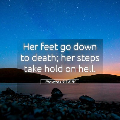 Picture 05 - Proverbs 5:5 KJV - Her feet go down to death; her steps take hold on - Bible Verse Picture