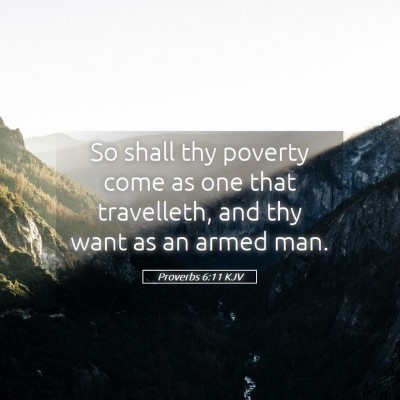 Picture 05 - Proverbs 6:11 KJV - So shall thy poverty come as one that travelleth, - Bible Verse Picture