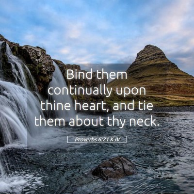 Picture 05 - Proverbs 6:21 KJV - Bind them continually upon thine heart, and tie - Bible Verse Picture