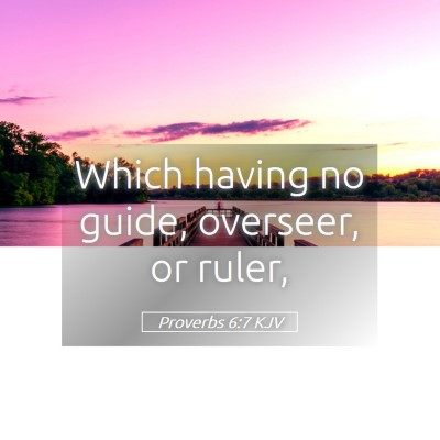 Picture 05 - Proverbs 6:7 KJV - Which having no guide, overseer, or - Bible Verse Picture
