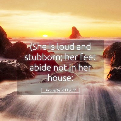 Picture 05 - Proverbs 7:11 KJV - (She is loud and stubborn; her feet abide not in - Bible Verse Picture