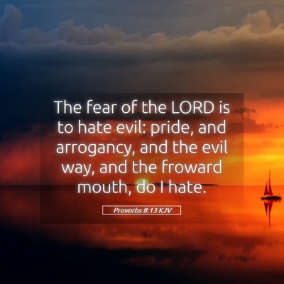 Picture 05 - Proverbs 8:13 KJV - The fear of the LORD is to hate evil: pride, and - Bible Verse Picture
