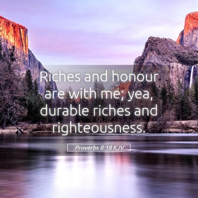 Picture 05 - Proverbs 8:18 KJV - Riches and honour are with me; yea, durable - Bible Verse Picture