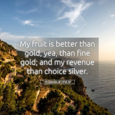 Picture 05 - Proverbs 8:19 KJV - My fruit is better than gold, yea, than fine - Bible Verse Picture
