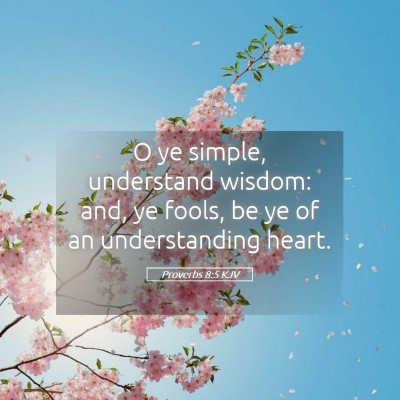 Picture 05 - Proverbs 8:5 KJV - O ye simple, understand wisdom: and, ye fools, be - Bible Verse Picture