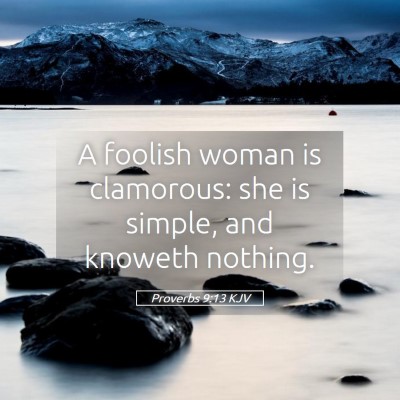 Picture 05 - Proverbs 9:13 KJV - A foolish woman is clamorous: she is simple, and - Bible Verse Picture