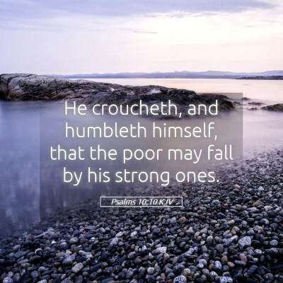 Picture 05 - Psalms 10:10 KJV - He croucheth, and humbleth himself, that the poor - Bible Verse Picture
