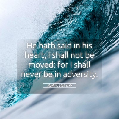 Picture 05 - Psalms 10:6 KJV - He hath said in his heart, I shall not be moved: - Bible Verse Picture