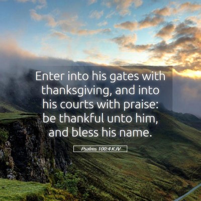 Picture 05 - Psalms 100:4 KJV - Enter into his gates with thanksgiving, and into - Bible Verse Picture