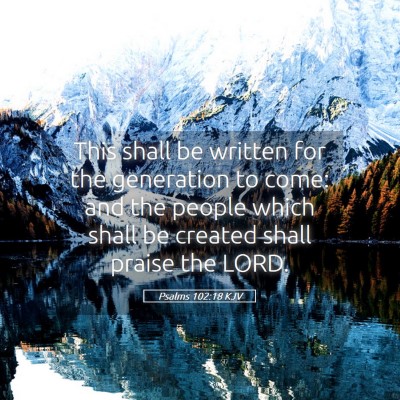 Picture 05 - Psalms 102:18 KJV - This shall be written for the generation to come: - Bible Verse Picture