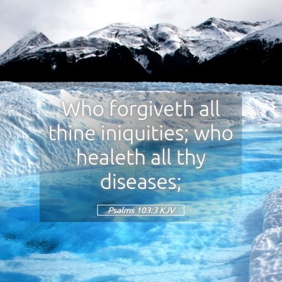 Picture 05 - Psalms 103:3 KJV - Who forgiveth all thine iniquities; who healeth - Bible Verse Picture