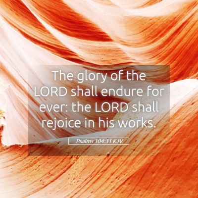 Picture 05 - Psalms 104:31 KJV - The glory of the LORD shall endure for ever: the - Bible Verse Picture