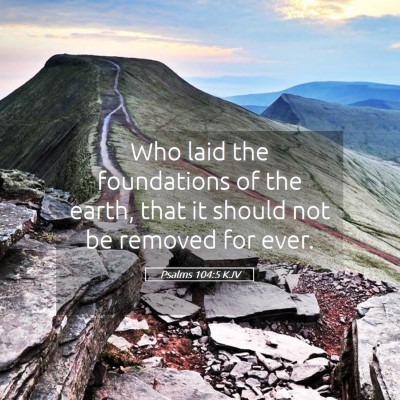 Picture 05 - Psalms 104:5 KJV - Who laid the foundations of the earth, that it - Bible Verse Picture