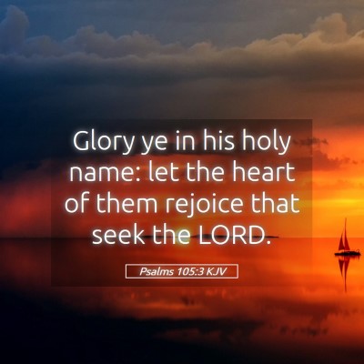 Picture 05 - Psalms 105:3 KJV - Glory ye in his holy name: let the heart of them - Bible Verse Picture