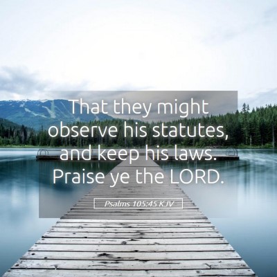 Picture 05 - Psalms 105:45 KJV - That they might observe his statutes, and keep - Bible Verse Picture