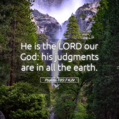 Picture 05 - Psalms 105:7 KJV - He is the LORD our God: his judgments are in all - Bible Verse Picture