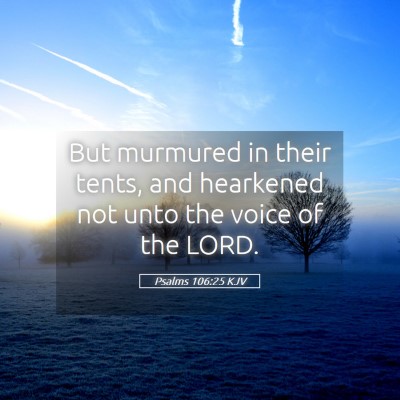 Picture 05 - Psalms 106:25 KJV - But murmured in their tents, and hearkened not - Bible Verse Picture