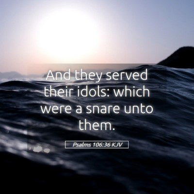 Picture 05 - Psalms 106:36 KJV - And they served their idols: which were a snare - Bible Verse Picture