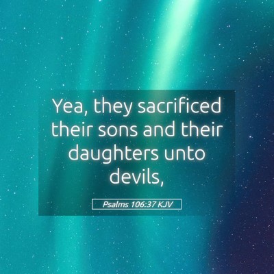 Picture 05 - Psalms 106:37 KJV - Yea, they sacrificed their sons and their - Bible Verse Picture