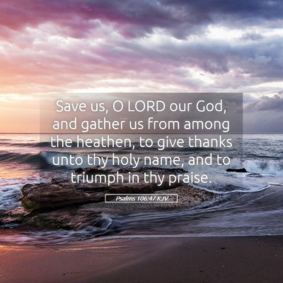 Picture 05 - Psalms 106:47 KJV - Save us, O LORD our God, and gather us from among - Bible Verse Picture