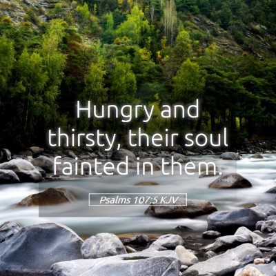 Picture 05 - Psalms 107:5 KJV - Hungry and thirsty, their soul fainted in - Bible Verse Picture