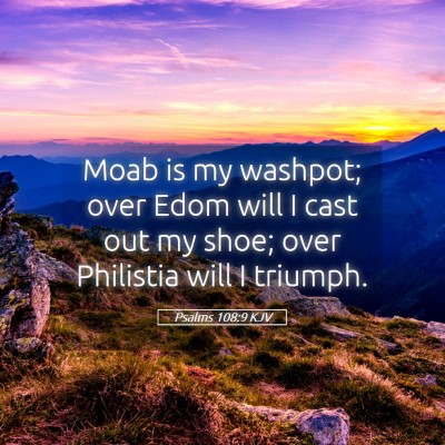 Picture 05 - Psalms 108:9 KJV - Moab is my washpot; over Edom will I cast out my - Bible Verse Picture