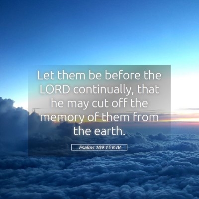 Picture 05 - Psalms 109:15 KJV - Let them be before the LORD continually, that he - Bible Verse Picture