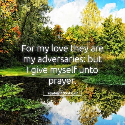 Picture 05 - Psalms 109:4 KJV - For my love they are my adversaries: but I give - Bible Verse Picture