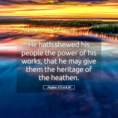 Picture 05 - Psalms 111:6 KJV - He hath shewed his people the power of his works, - Bible Verse Picture