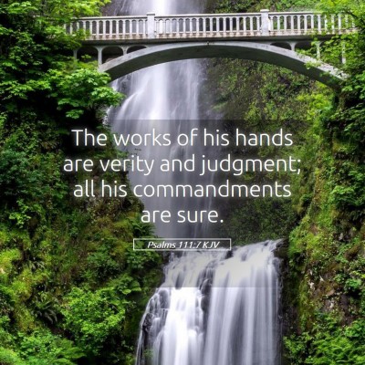 Picture 05 - Psalms 111:7 KJV - The works of his hands are verity and judgment; - Bible Verse Picture