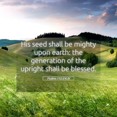Picture 05 - Psalms 112:2 KJV - His seed shall be mighty upon earth: the - Bible Verse Picture