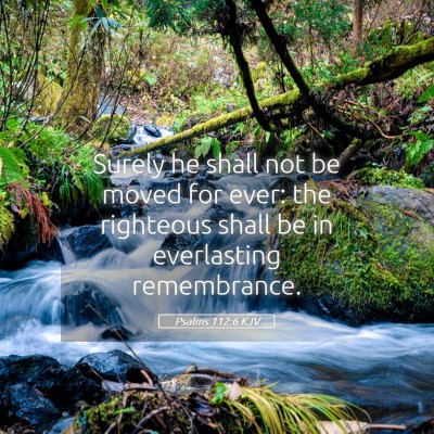 Picture 05 - Psalms 112:6 KJV - Surely he shall not be moved for ever: the - Bible Verse Picture