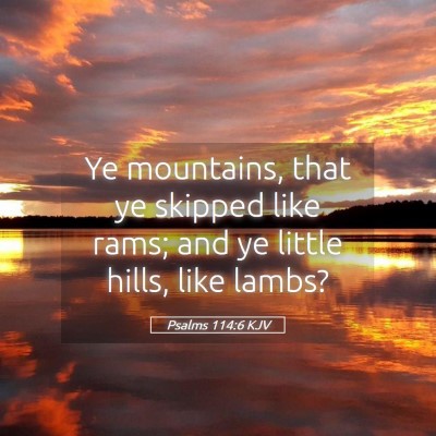 Picture 05 - Psalms 114:6 KJV - Ye mountains, that ye skipped like rams; and ye - Bible Verse Picture