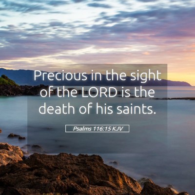 Picture 05 - Psalms 116:15 KJV - Precious in the sight of the LORD is the death of - Bible Verse Picture