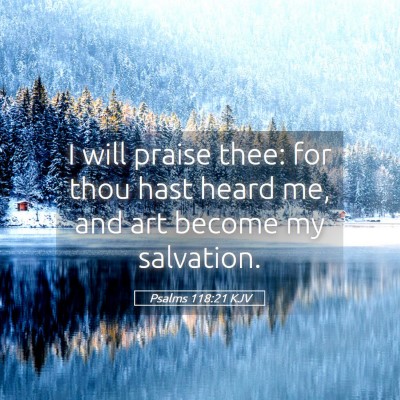 Picture 05 - Psalms 118:21 KJV - I will praise thee: for thou hast heard me, and - Bible Verse Picture