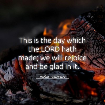 Picture 05 - Psalms 118:24 KJV - This is the day which the LORD hath made; we will - Bible Verse Picture