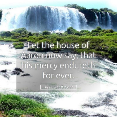 Picture 05 - Psalms 118:3 KJV - Let the house of Aaron now say, that his mercy - Bible Verse Picture