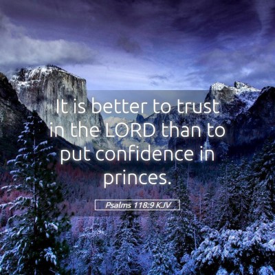 Picture 05 - Psalms 118:9 KJV - It is better to trust in the LORD than to put - Bible Verse Picture