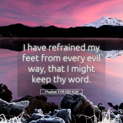 Picture 05 - Psalms 119:101 KJV - I have refrained my feet from every evil way, - Bible Verse Picture